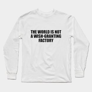 The world is not a wish-granting factory Long Sleeve T-Shirt